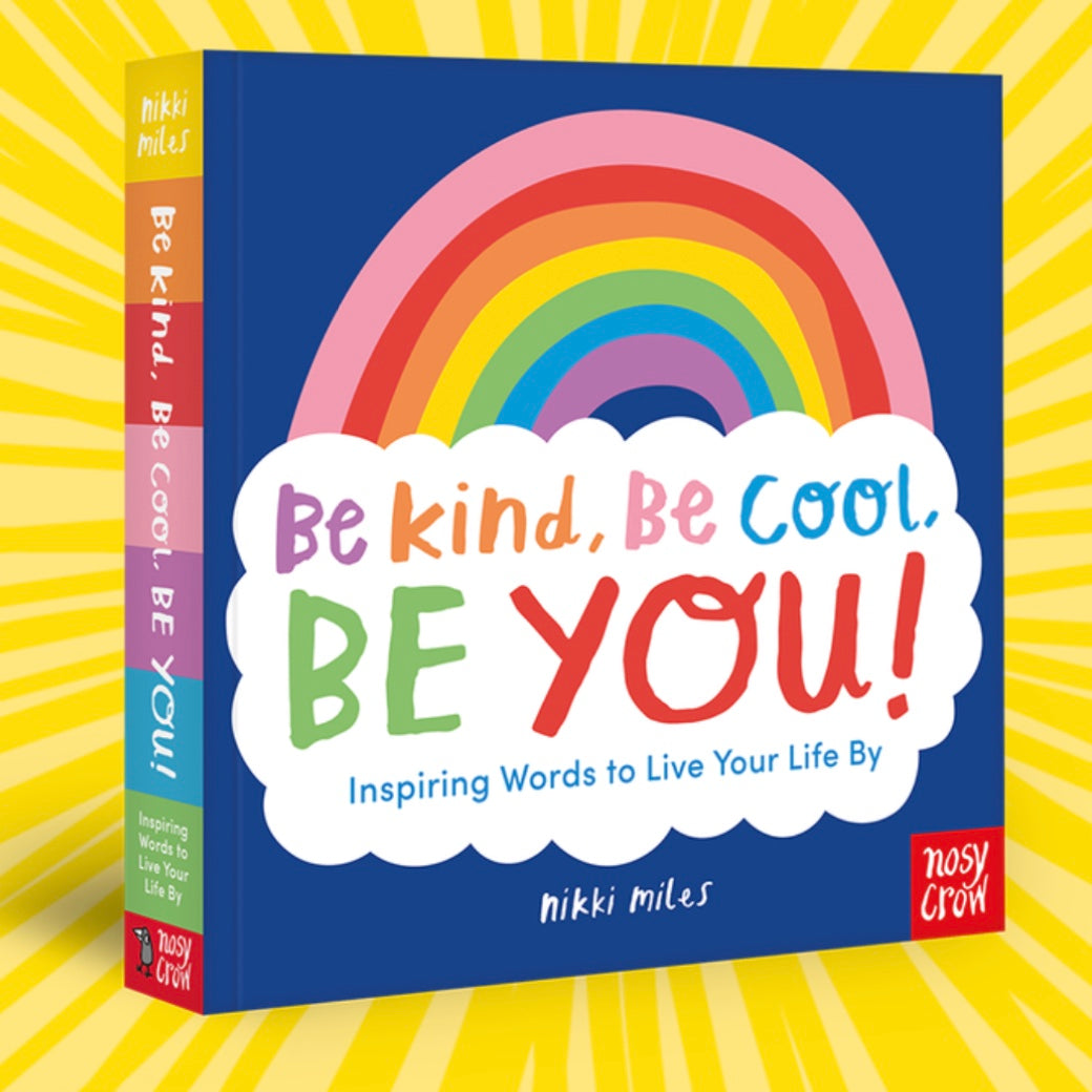 Be Kind, Be Cool, Be You: Inspiring Words to Live Your Life By